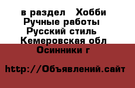  в раздел : Хобби. Ручные работы » Русский стиль . Кемеровская обл.,Осинники г.